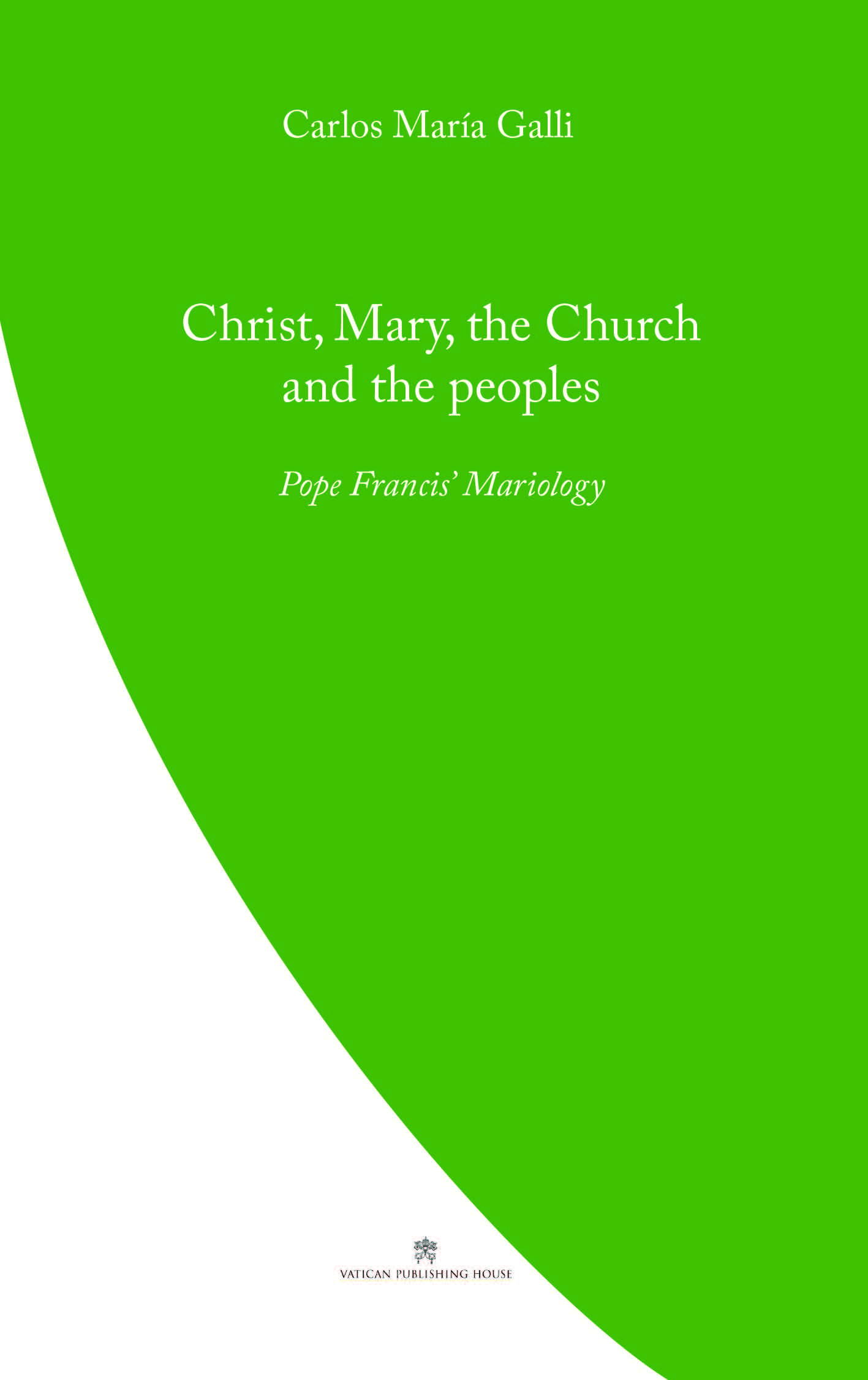 Christ, Mary, the Church and the Peoples  Pope Francis' Mariology / Carlos Maria Galli